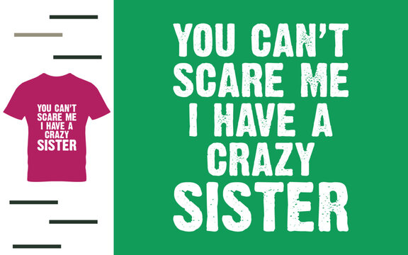 You can't scare me i have a crazy sister t shirt design