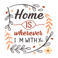Obraz premium A warm, heartfelt typography design reading “Home is Wherever I’m With You,” blending cozy, loving vibes with elegant, playful lettering for a personal touch. 