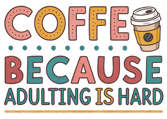 Coffee: Because Adulting is Hard PNG – Bold Funny Coffee Quote Typography, Sublimation Clipart, Transparent Background for T-shirt & Mug