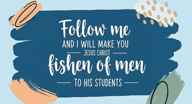 Follow me and I will make you fishers of men.