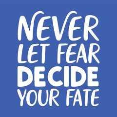 Bold and inspiring typography design featuring the quote “Never let fear decide your fate,” reminding us to embrace courage, strength, and determination in every decision.

