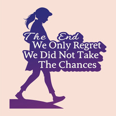 Inspirational typography with the quote “The end, we only regret the chances we did not take,” reminding us to embrace opportunities and live without regrets.
