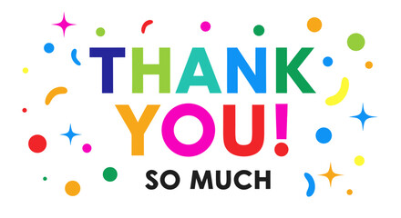 Colorful thank you so much greeting message with celebratory confetti and sparkles. Cheerful appreciation typography on a white background