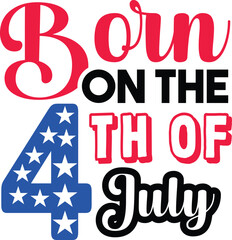 Born on the 4th of July Patriotic Independence Day Celebration