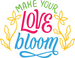 Make Your Love Bloom A Floral and Positive Message