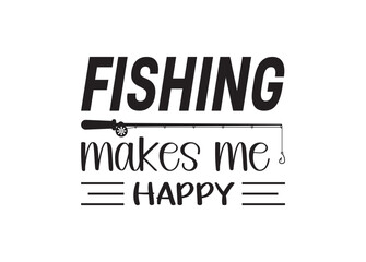 Fishing Makes Me Happy vector bundle, Fishing Makes Me Happy clipart, Fishing Makes Me Happy silhouette.	