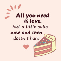 A playful typography design with the phrase *&ldquo;All you need is love&hellip; but a little cake doesn&rsquo;t hurt&rdquo;*, blending sweet charm and humor, perfect for dessert and positivity lovers.
