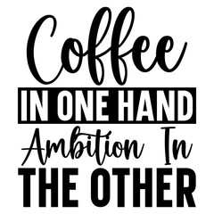 Coffee in one hand ambition in the other