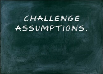 Challenge assumptions Growth starts with questioning.
