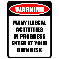 Warning, Many illegal activities in progress enter at your own risk, sign vector
