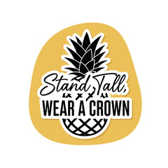 Stand Tall, Wear A Crown. Inspirational quote on a black and white pineapple illustration. Motivational sticker design for positive vibes.