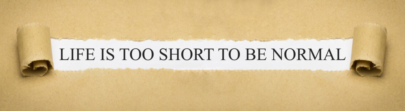 Life is too short to be normal