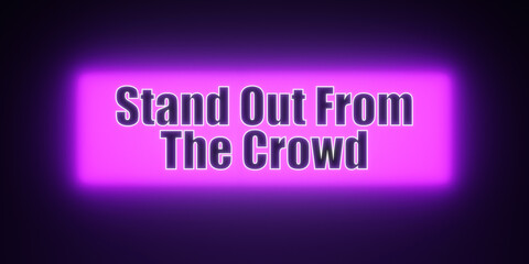 Stand out from the crowd. Colored glowing banner with the illuminated text, stand out from the crowd. Individuality, brainstorming, adulation, unique, contrasts.