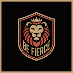 Majestic lion head emblem with crown and be fierce slogan symbolizing strength courage and royalty in a shield design