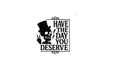 Have the Day You Deserve Typography Silhouette