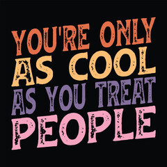 You're Only As Cool As You Treat People