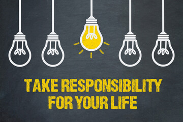 Take responsibility for your life	
