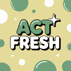 Bright and bubbly graphic with the words act fresh in bold green and white lettering set against a soft yellow background with scattered green circles and white dots