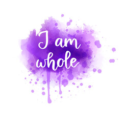 I am whole - handwritten modern calligraphy lettering on purple watercolor splash. Affirmation or inspirational quote