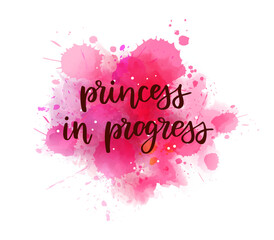 Princess in progress -  inspirational handwritten modern calligraphy lettering on pink watercolor painted splash. Template typography. Gender reveal conceptual design for baby girl.