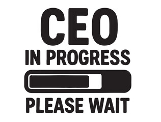 I am the CEO, MY favorite position is CEO,CEO is progress please wait in silhouette 