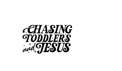 CHASING TODDLERS AND JESUS SVG
