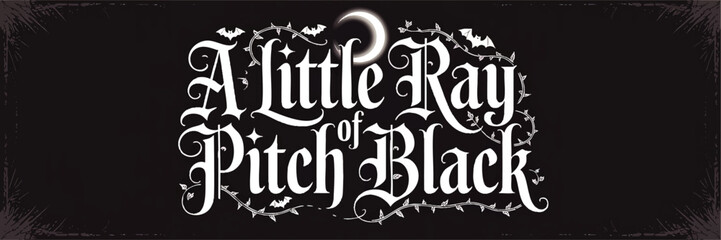 Gothic Hand Lettered Quote "A Little Ray of Pitch Black" with Crescent Moon, Bats, and Decorative Vines on Black Background