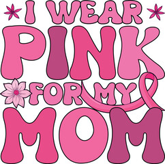 Breast Cancer Awareness Pink Ribbon Support T-Shirt Design Illustration, I wear pink for My Mom