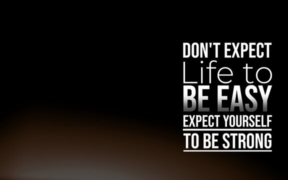 Quote "Don't expect life to be easy; expect yourself to be strong" in typography, highlighting resilience and self-reliance.