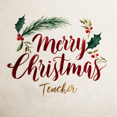 Fototapeta premium A beautifully crafted Christmas greeting card showcases the message Merry Christmas Teacher in elegant script surrounded by holly, pine leaves, and red berries, perfect for the holiday season