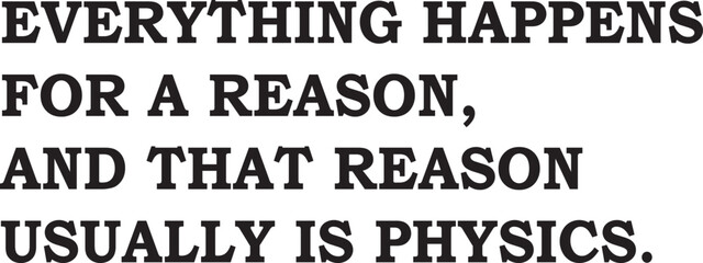 Everything happens for a reason and that reason usually is physics svg