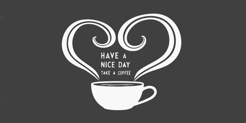 White coffee cup with steam forming a heart shape and the text have a nice day take a coffee on a dark background