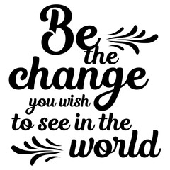 Be The Change You Wish to See in the World Vector