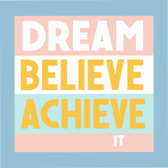 Fototapeta premium Dream It Believe It Achieve It Motivational Typography