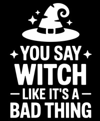 Retro Vintage Funny Halloween You Say Witch Like It's A Bad Thing