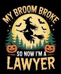 My Broom Broke So Now I am a Lawyer - Funny Witch Halloween