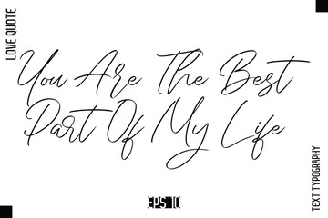 You Are The Best Part Of My Life   -Elegant Love Quotes Elegant Cursive Calligraphy Vector Typography Design