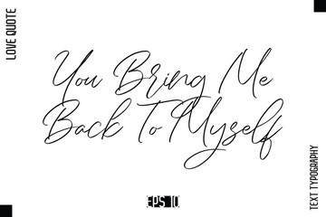 You Bring Me Back To Myself   -Elegant Love Quotes Elegant Cursive Calligraphy Vector Typography Design