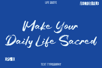Make Your Daily Life Sacred  -Inspiration Life Quotes Stylish Grunge Brush Typography Text Lettering Design