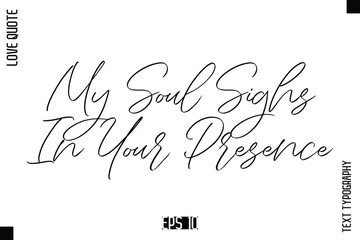 My Soul Sighs In Your Presence   -Elegant Love Quotes Elegant Cursive Calligraphy Vector Typography Design