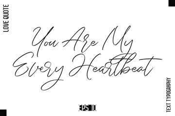 You Are My Every Heartbeat   -Elegant Love Quotes Elegant Cursive Calligraphy Vector Typography Design