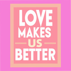 Fototapeta premium love makes us better motivational typography