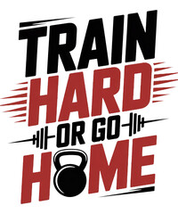 Train Hard Or Go Home Motivational Fitness Typography with Kettlebell workout