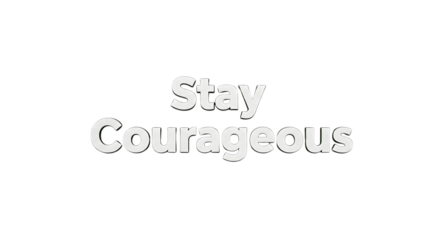 Inspiring message to stay courageous in bold white lettering, perfect for motivation, empowerment and encouraging bravery during challenges and adversity