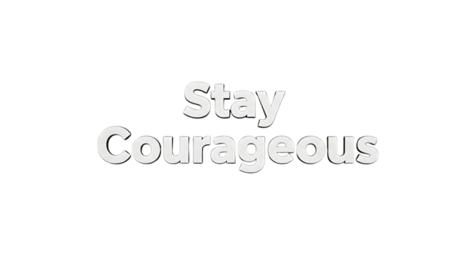 Inspiring message to stay courageous in bold white lettering, perfect for motivation, empowerment and encouraging bravery during challenges and adversity