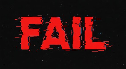Bold red FAIL text with digital glitch effect on dark background conveys failure and error