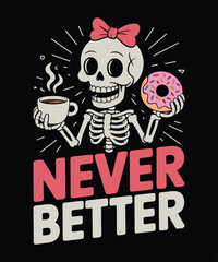 Never Better Skeleton Drinking Coffee and Holding Donut Funny Halloween Morning Mood Art