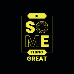 nspirational Typography Quote – Be Something Great Vector Design