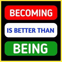 Fototapeta premium Becoming is better than being quote about life, motivational inspirational and positive quote about life. 