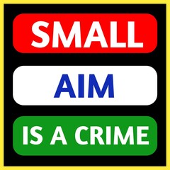 Small aim is a crime, motivational inspirational and positive quote about life. 